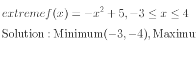 The extreme f(x)=-x^2+5,-3<= x<= 4 is Minimum(-3,-4),Maximum(0,5),Minimum(4,-11)